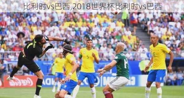 比利时vs巴西,2018世界杯比利时vs巴西