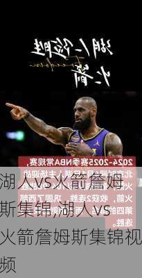 湖人vs火箭詹姆斯集锦,湖人vs火箭詹姆斯集锦视频