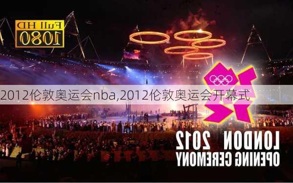 2012伦敦奥运会nba,2012伦敦奥运会开幕式