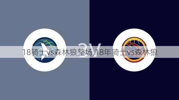 18骑士vs森林狼整场,18年骑士vs森林狼