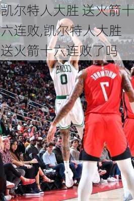 凯尔特人大胜 送火箭十六连败,凯尔特人大胜 送火箭十六连败了吗