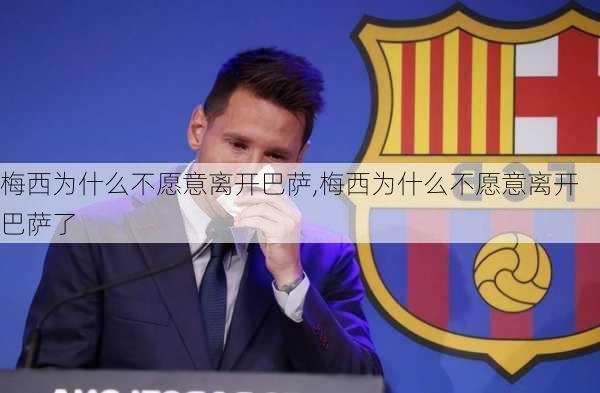 梅西为什么不愿意离开巴萨,梅西为什么不愿意离开巴萨了