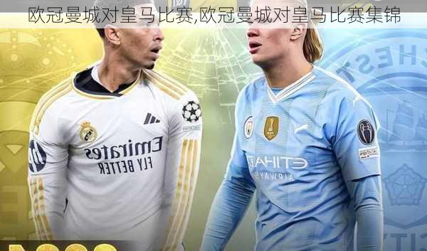 欧冠曼城对皇马比赛,欧冠曼城对皇马比赛集锦