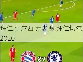 拜仁 切尔西 元老赛,拜仁切尔西2020