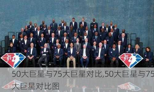 50大巨星与75大巨星对比,50大巨星与75大巨星对比图