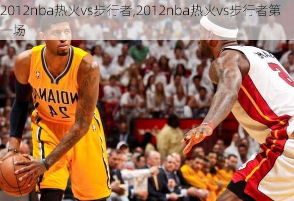 2012nba热火vs步行者,2012nba热火vs步行者第一场