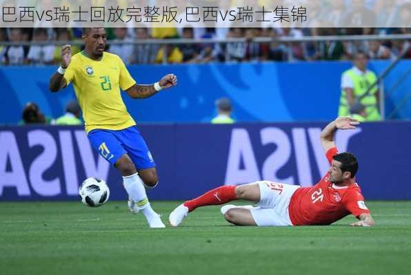 巴西vs瑞士回放完整版,巴西vs瑞士集锦