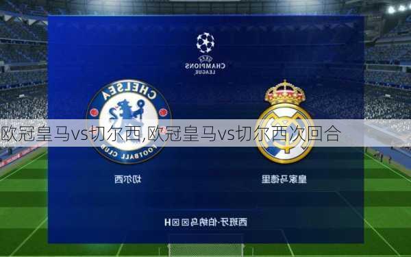 欧冠皇马vs切尔西,欧冠皇马vs切尔西次回合