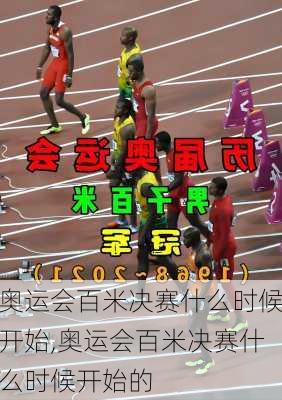 奥运会百米决赛什么时候开始,奥运会百米决赛什么时候开始的
