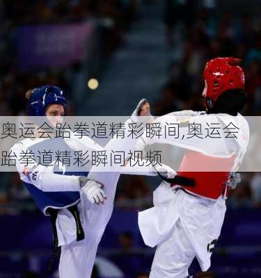 奥运会跆拳道精彩瞬间,奥运会跆拳道精彩瞬间视频