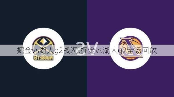 掘金vs湖人g2战况,掘金vs湖人g2全场回放