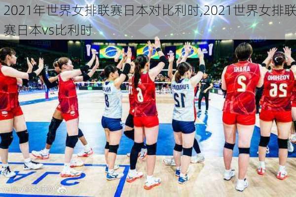 2021年世界女排联赛日本对比利时,2021世界女排联赛日本vs比利时
