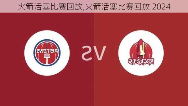 火箭活塞比赛回放,火箭活塞比赛回放 2024