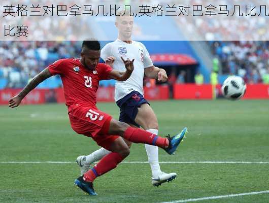 英格兰对巴拿马几比几,英格兰对巴拿马几比几比赛