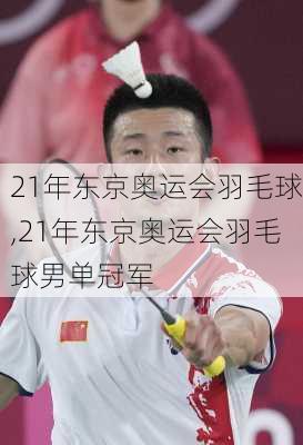 21年东京奥运会羽毛球,21年东京奥运会羽毛球男单冠军