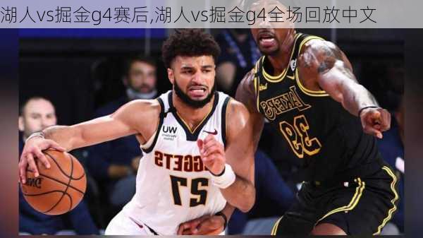 湖人vs掘金g4赛后,湖人vs掘金g4全场回放中文