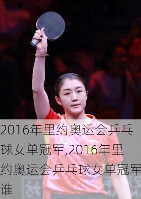 2016年里约奥运会乒乓球女单冠军,2016年里约奥运会乒乓球女单冠军是谁