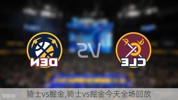 骑士vs掘金,骑士vs掘金今天全场回放