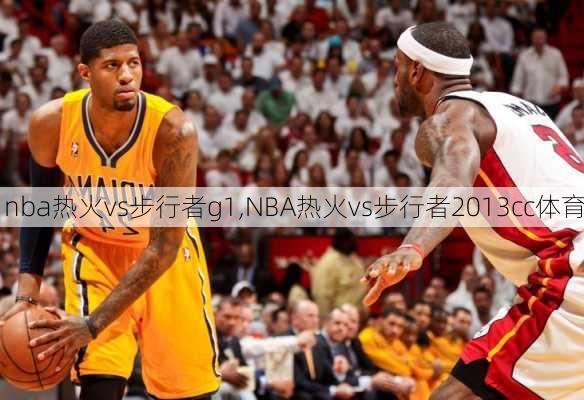 nba热火vs步行者g1,NBA热火vs步行者2013cc体育