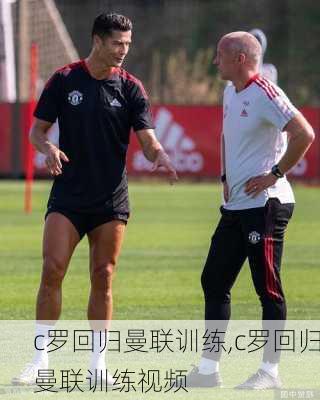 c罗回归曼联训练,c罗回归曼联训练视频
