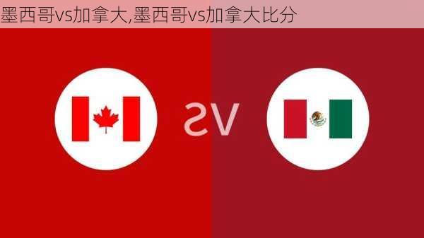 墨西哥vs加拿大,墨西哥vs加拿大比分