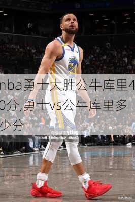 nba勇士大胜公牛库里40分,勇士vs公牛库里多少分
