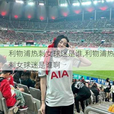 利物浦热刺女球迷是谁,利物浦热刺女球迷是谁啊