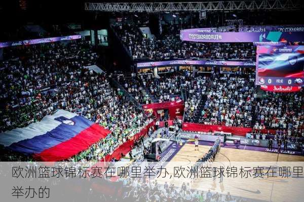欧洲篮球锦标赛在哪里举办,欧洲篮球锦标赛在哪里举办的