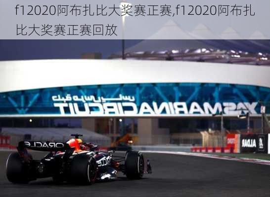 f12020阿布扎比大奖赛正赛,f12020阿布扎比大奖赛正赛回放
