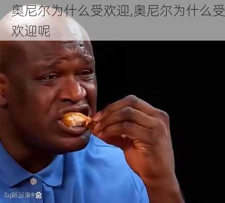 奥尼尔为什么受欢迎,奥尼尔为什么受欢迎呢