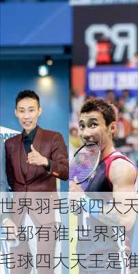 世界羽毛球四大天王都有谁,世界羽毛球四大天王是谁