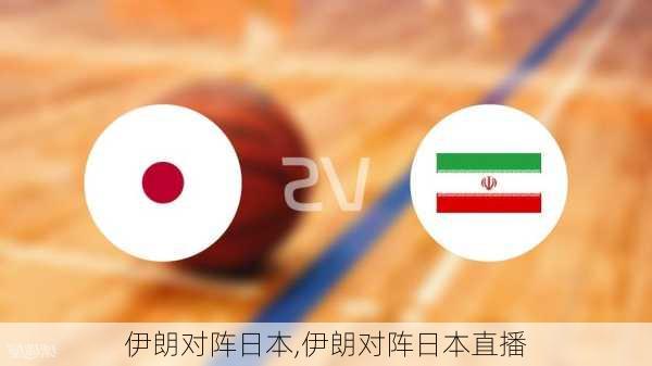 伊朗对阵日本,伊朗对阵日本直播