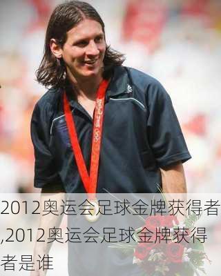 2012奥运会足球金牌获得者,2012奥运会足球金牌获得者是谁