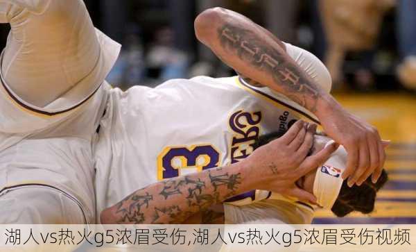 湖人vs热火g5浓眉受伤,湖人vs热火g5浓眉受伤视频