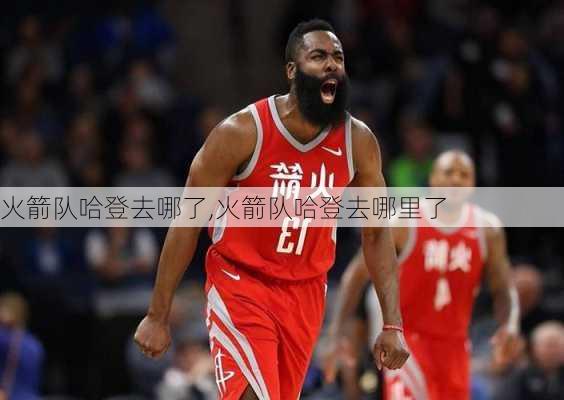 火箭队哈登去哪了,火箭队哈登去哪里了