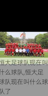 恒大足球队现在叫什么球队,恒大足球队现在叫什么球队了