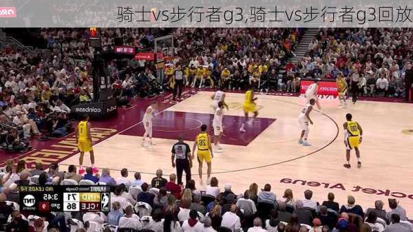骑士vs步行者g3,骑士vs步行者g3回放