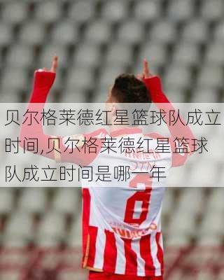 贝尔格莱德红星篮球队成立时间,贝尔格莱德红星篮球队成立时间是哪一年