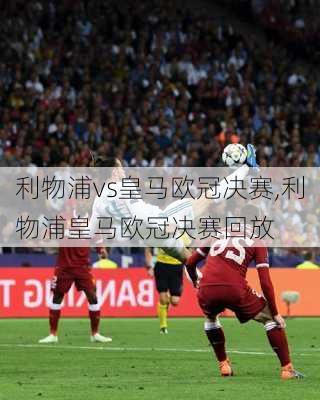 利物浦vs皇马欧冠决赛,利物浦皇马欧冠决赛回放