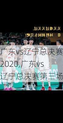 广东vs辽宁总决赛2020,广东vs辽宁总决赛第三场