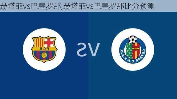 赫塔菲vs巴塞罗那,赫塔菲vs巴塞罗那比分预测