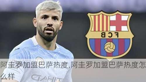 阿圭罗加盟巴萨热度,阿圭罗加盟巴萨热度怎么样