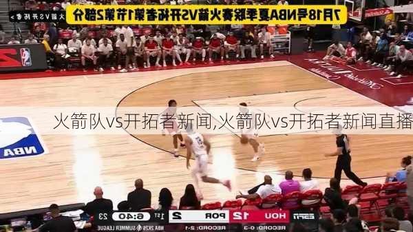 火箭队vs开拓者新闻,火箭队vs开拓者新闻直播