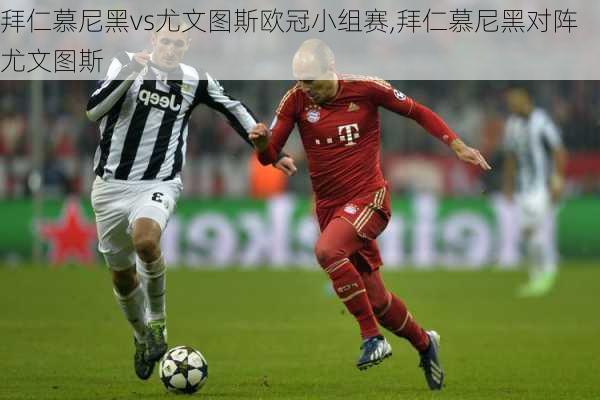 拜仁慕尼黑vs尤文图斯欧冠小组赛,拜仁慕尼黑对阵尤文图斯
