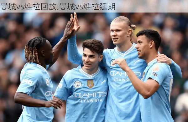 曼城vs维拉回放,曼城vs维拉延期
