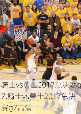 骑士vs勇士2017总决赛g7,骑士vs勇士2017总决赛g7高清