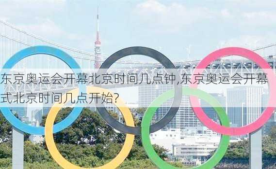 东京奥运会开幕北京时间几点钟,东京奥运会开幕式北京时间几点开始?