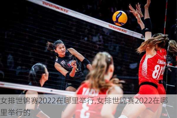 女排世锦赛2022在哪里举行,女排世锦赛2022在哪里举行的