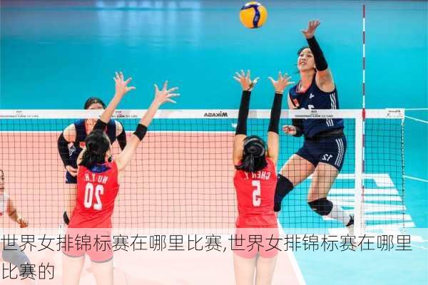 世界女排锦标赛在哪里比赛,世界女排锦标赛在哪里比赛的