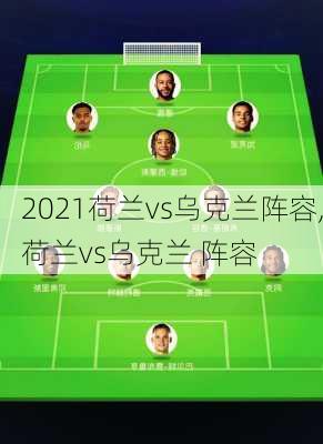 2021荷兰vs乌克兰阵容,荷兰vs乌克兰 阵容